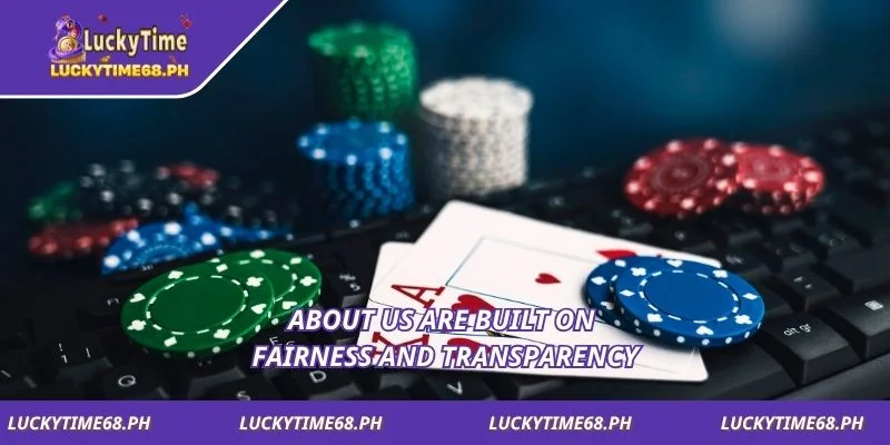 About us are built on fairness and transparency.