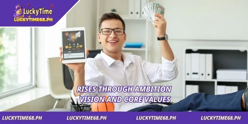 Rises through ambition vision and core values