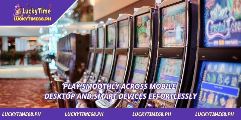 Play smoothly across mobile desktop and smart devices effortlessly