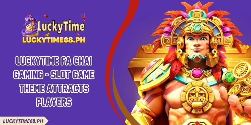 Luckytime FA CHAI Gaming - Slot Game Theme Attracts Players
