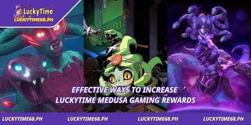 Effective ways to increase Luckytime Medusa gaming rewards