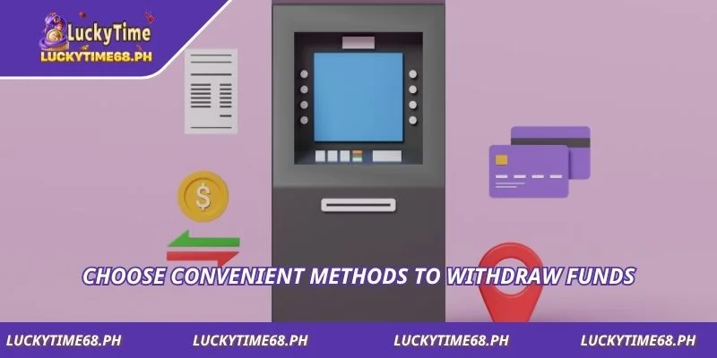 Choose convenient methods to withdraw funds