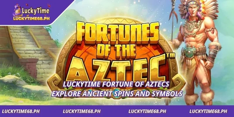 Luckytime Fortune of Aztecs Explore ancient spins and symbols
