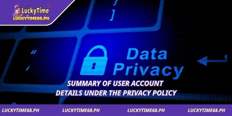 Summary of user account details under the Privacy Policy