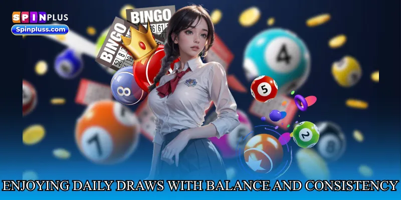 Enjoying daily draws with balance and consistency